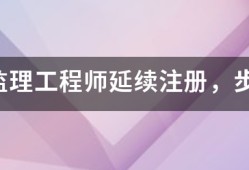 注冊監理工程師延續注冊，步驟是什么，我要詳細步驟