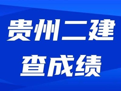 貴州二級建造師成績查詢時間貴州二建考試查詢時間