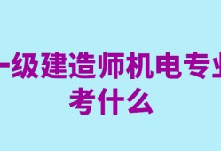 一級(jí)建造師機(jī)電工程考試科目有哪些一級(jí)建造師機(jī)電工程考試科目