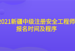 2021新疆中級注冊安全工程師報(bào)名時(shí)間及程序