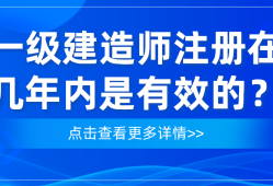 一級建造師注冊時限一級建造師注冊有效時間