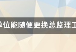 監(jiān)理單位能隨便更換總監(jiān)理工程師嗎？