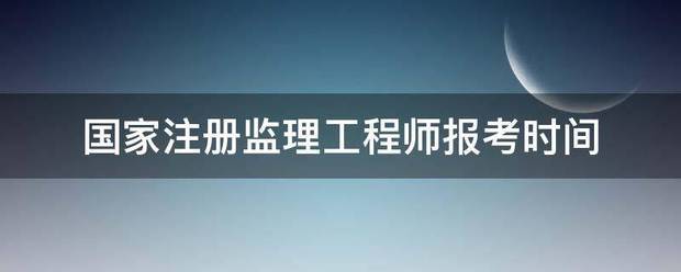 國家注冊監理工程師報考時間  第1張