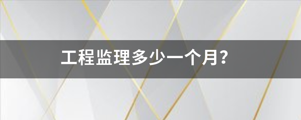 工程監(jiān)理多少一個月？  第1張