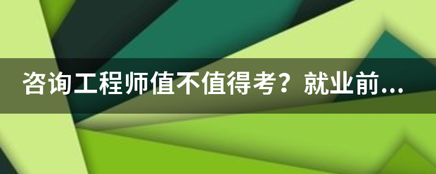 咨詢工程師值不值得考？就業前景怎么樣？  第1張