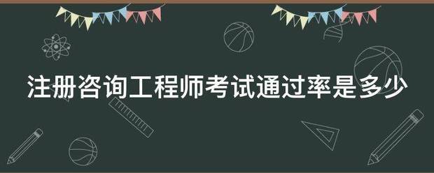 注冊咨詢工程師考試通過率是多少  第1張