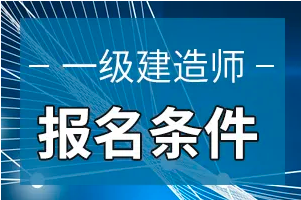 建筑工程一級建造師報名條件建筑工程一級建造師報名條件是什么  第2張