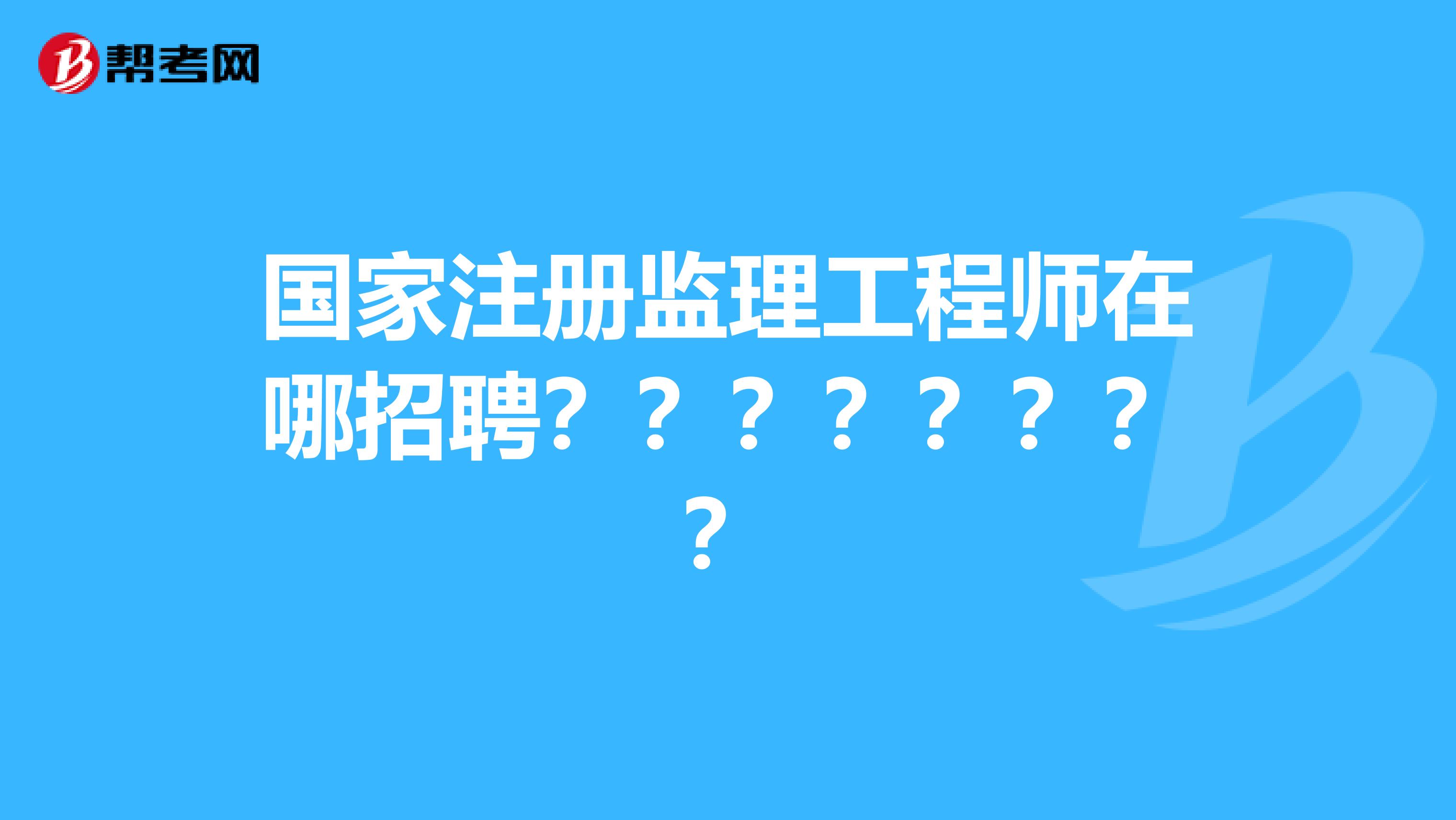 武漢監理工程師招聘,武漢監理工程師招聘信息  第2張