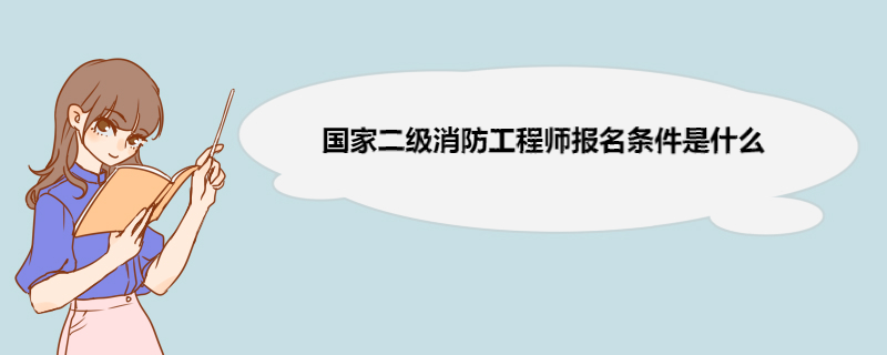 國家消防工程師報名條件,國家消防工程師報名條件要求  第1張