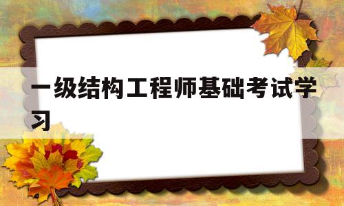 一級結構工程師基礎考試學習,一級結構工程師基礎考試合格標準  第1張