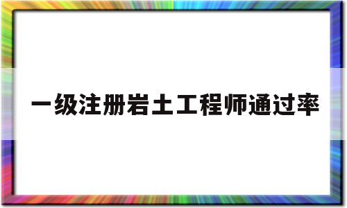 一級注冊巖土工程師的報考條件一級注冊巖土工程師通過率  第1張